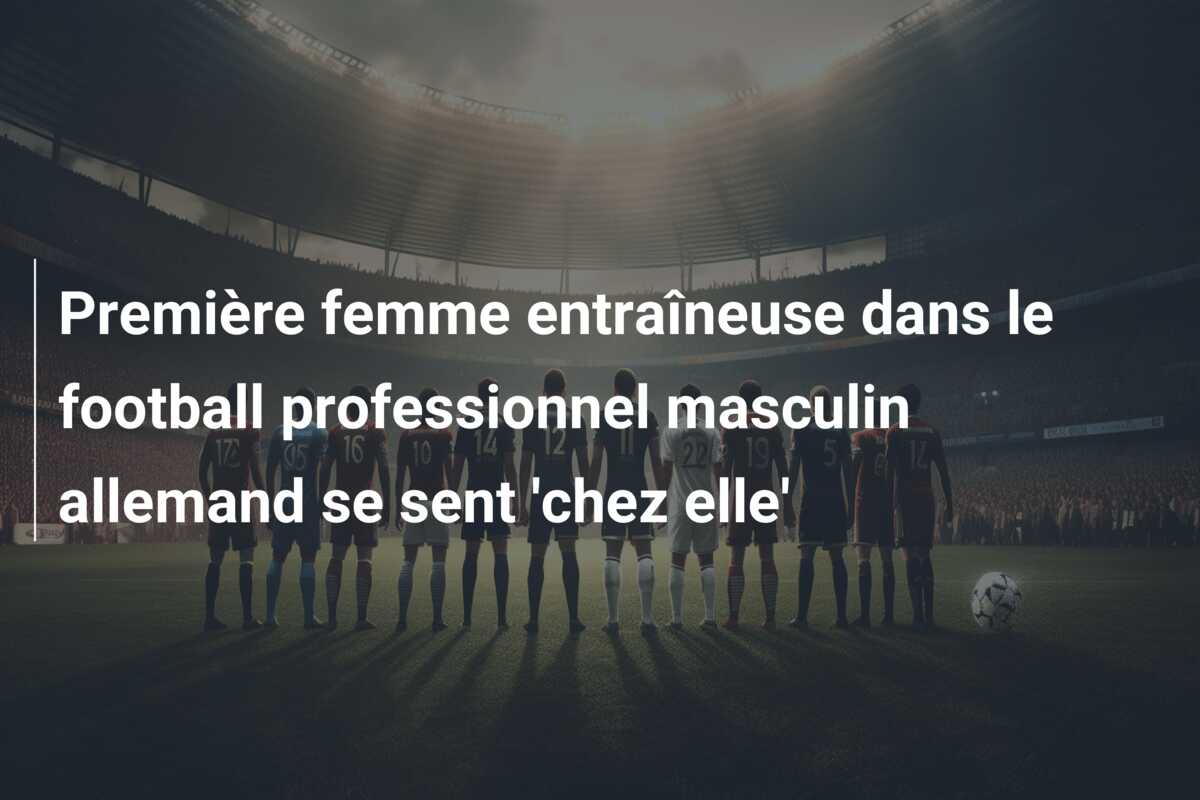 Première femme entraîneuse dans le football professionnel masculin allemand se sent ‘chez elle’