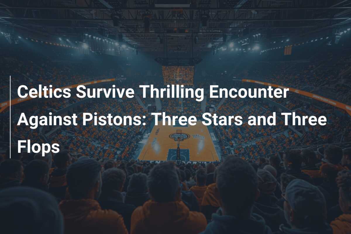 Celtics Survive Thrilling Encounter Against Pistons Three Stars and