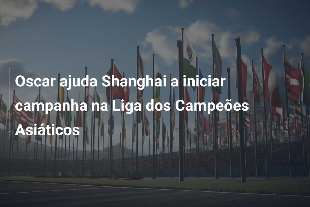 Oscar ajuda Shanghai a iniciar campanha na Liga dos Campeões Asiáticos