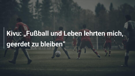 Kivu: „Fußball und Leben lehrten mich, geerdet zu bleiben“
