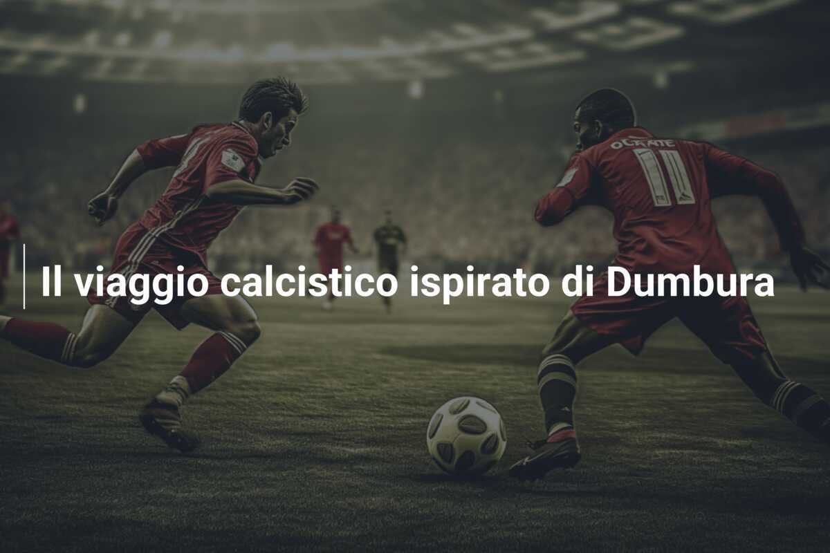 Il viaggio calcistico ispirato di Dumbura