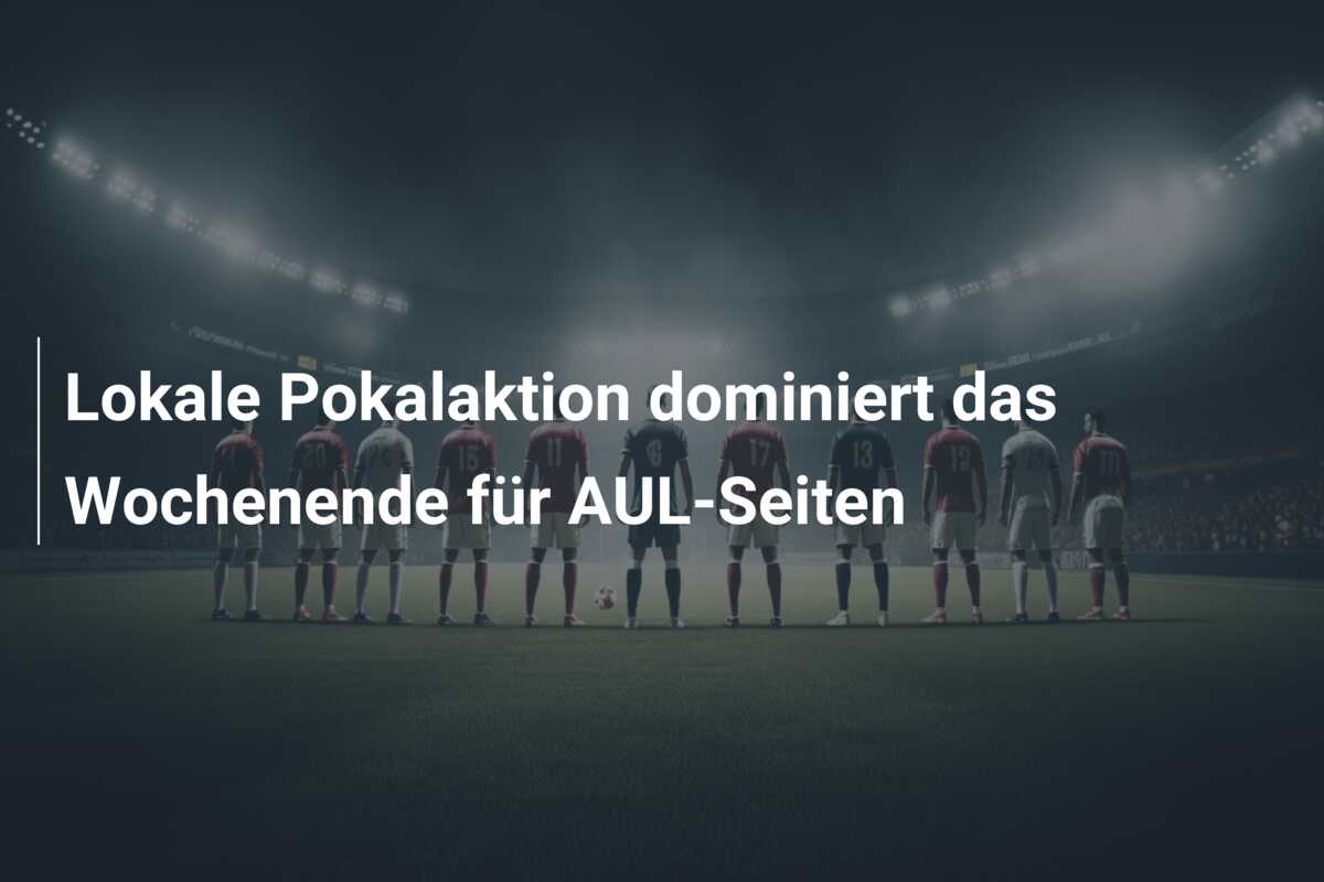 Lokale Pokalaktion dominiert das Wochenende für AUL-Seiten