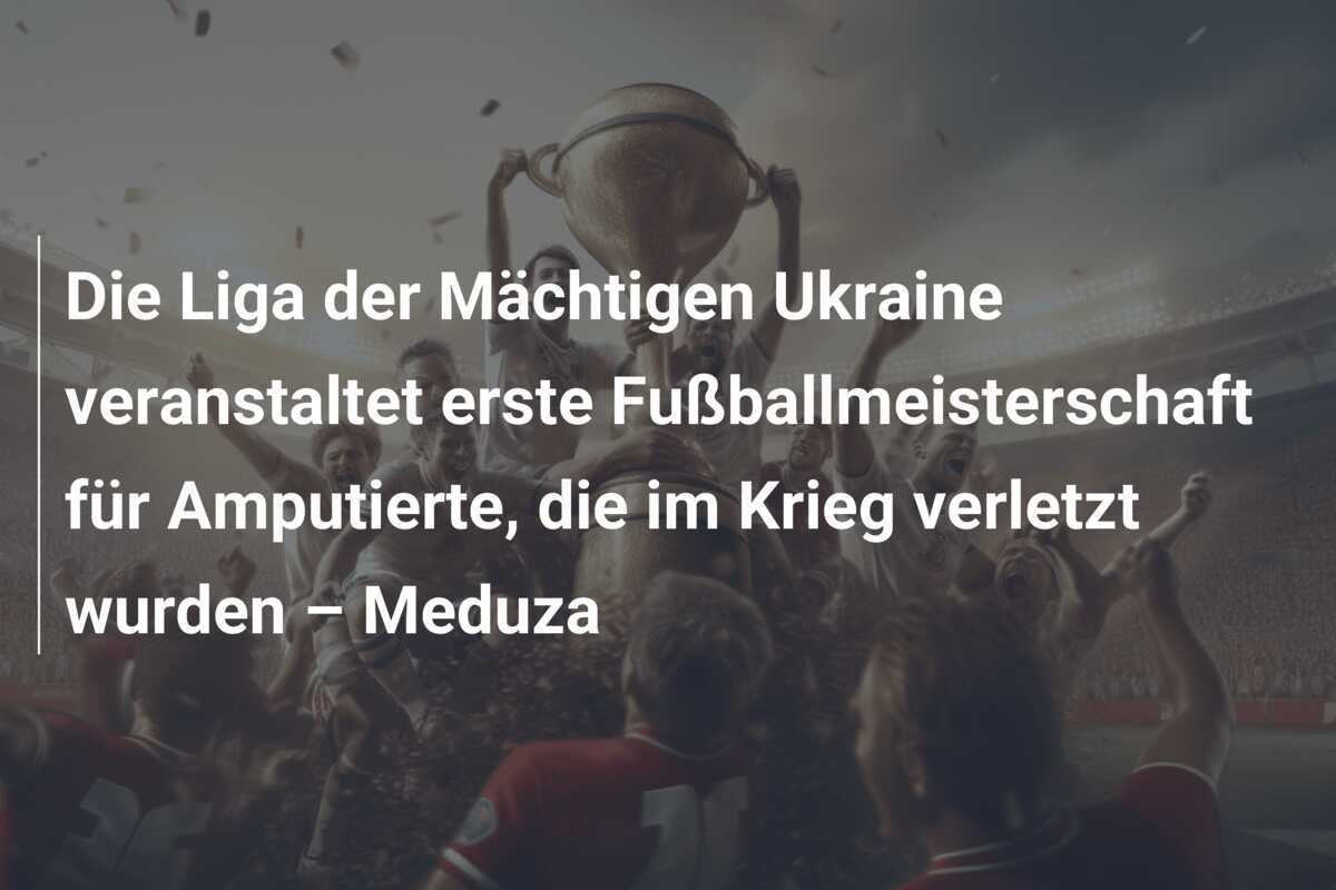 Die Liga der Mächtigen Ukraine veranstaltet erste Fußballmeisterschaft für Amputierte, die im Krieg verletzt wurden – Meduza
