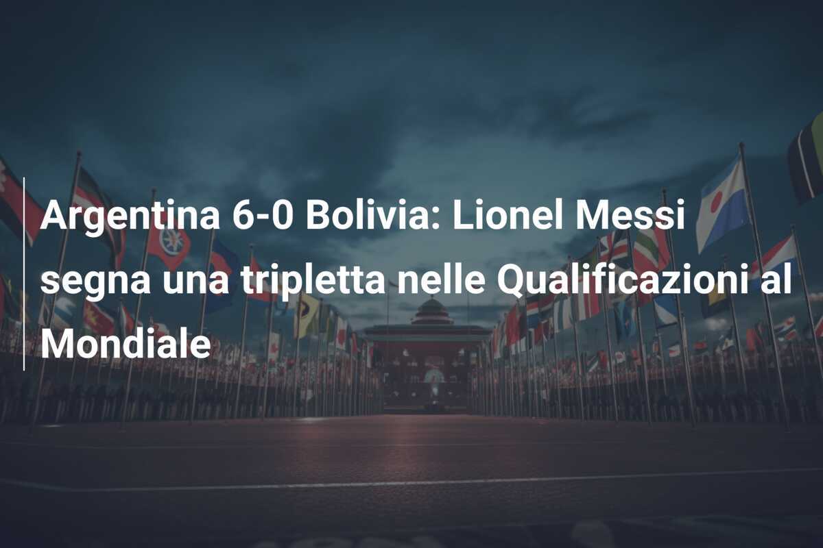 Argentina 6-0 Bolivia: Lionel Messi segna una tripletta nelle Qualificazioni al Mondiale