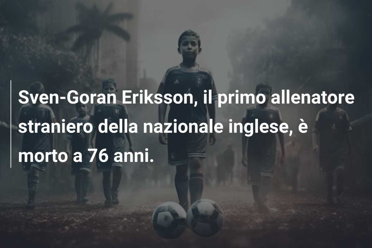 Sven-Goran Eriksson, il primo allenatore straniero della nazionale inglese, è morto a 76 anni.