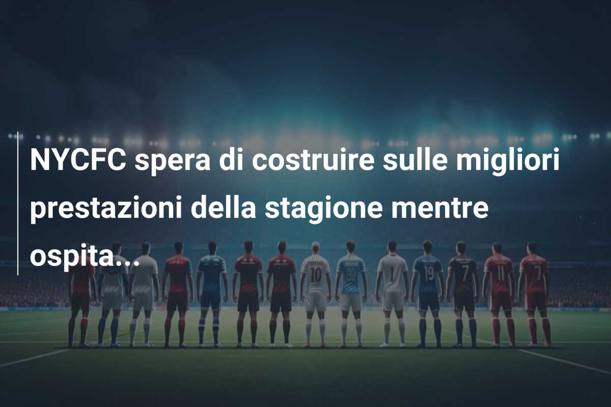 NYCFC spera di costruire sulle migliori prestazioni della stagione mentre ospita…