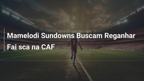 Mamelodi Sundowns Buscam Reganhar Fai sca na CAF