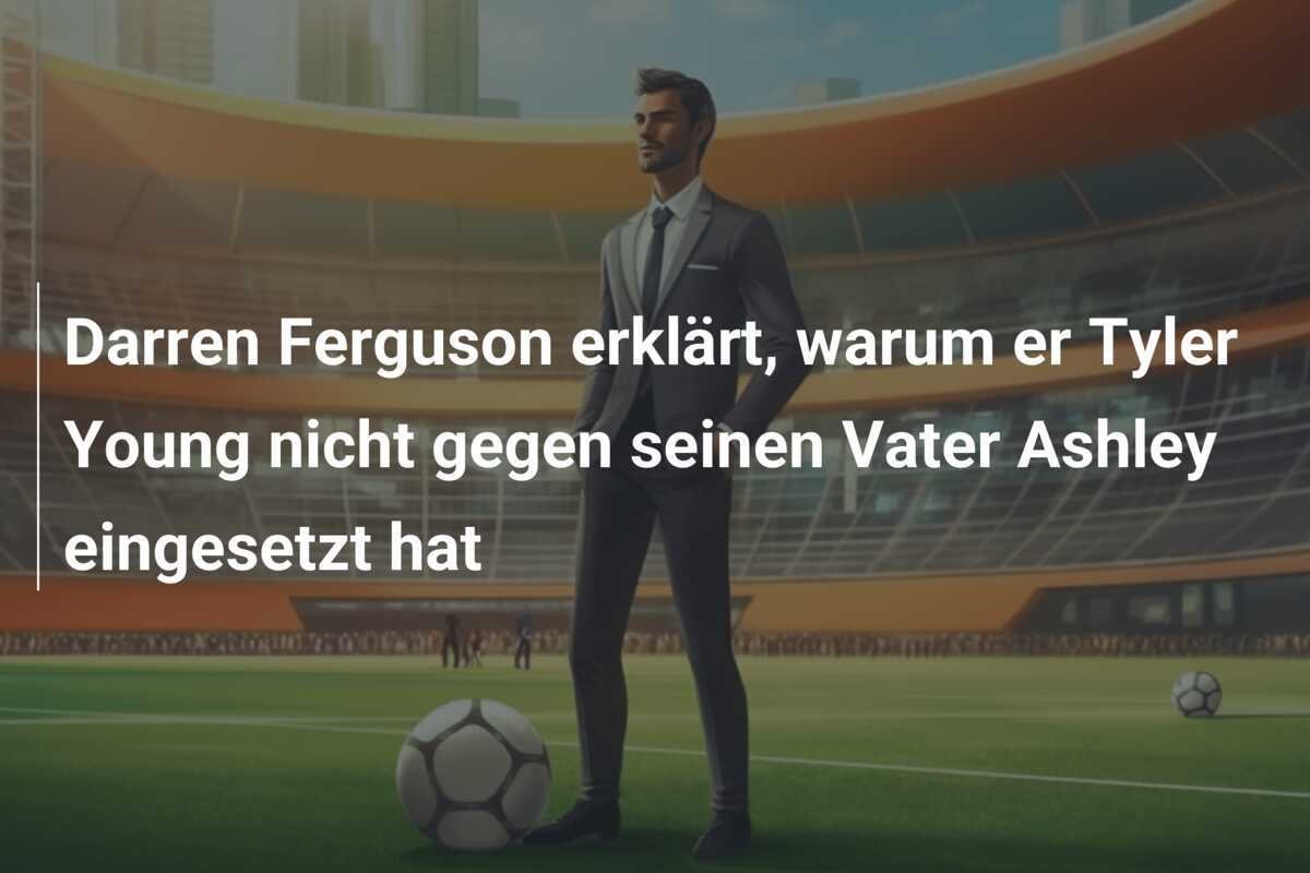 Darren Ferguson erklärt, warum er Tyler Young nicht gegen seinen Vater Ashley eingesetzt hat