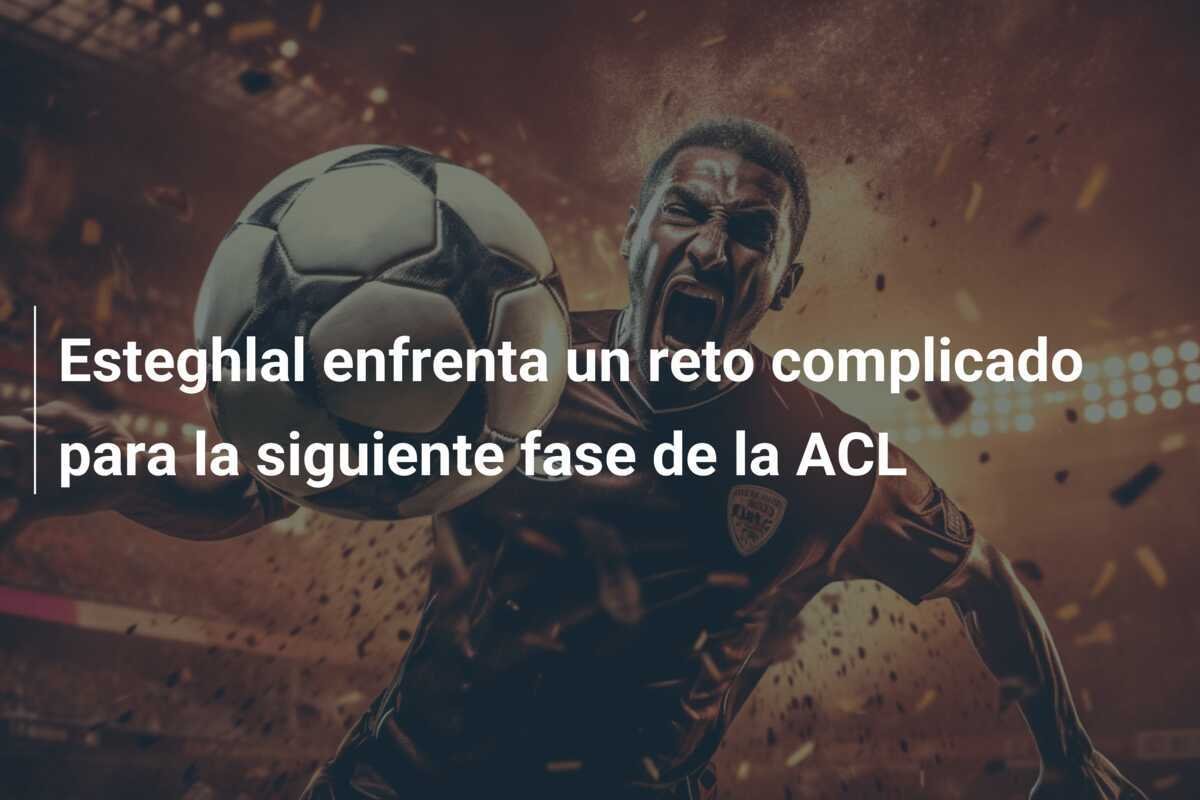 Esteghlal enfrenta un reto complicado para la siguiente fase de la ACL