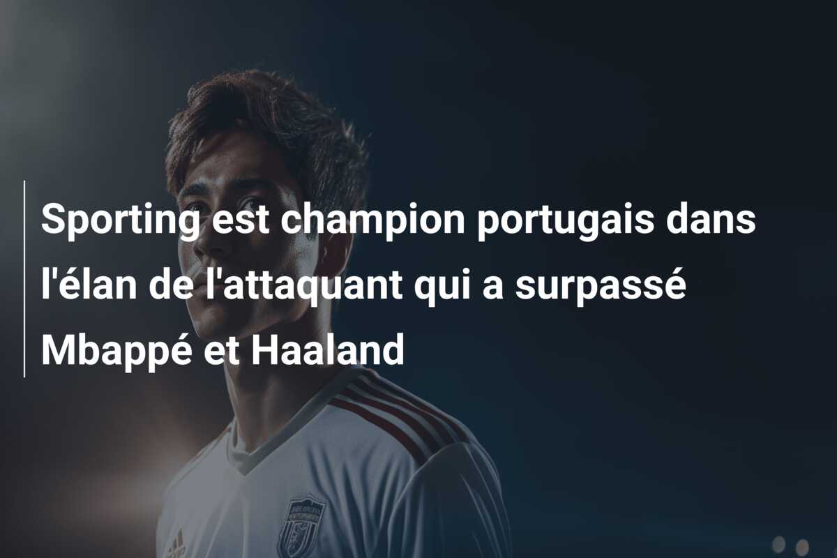 Sporting est champion portugais dans l’élan de l’attaquant qui a surpassé Mbappé et Haaland