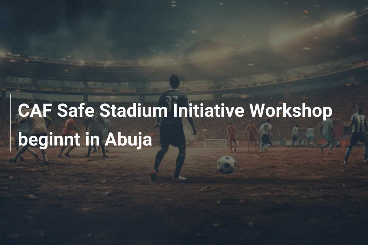 CAF Safe Stadium Initiative Workshop beginnt in Abuja