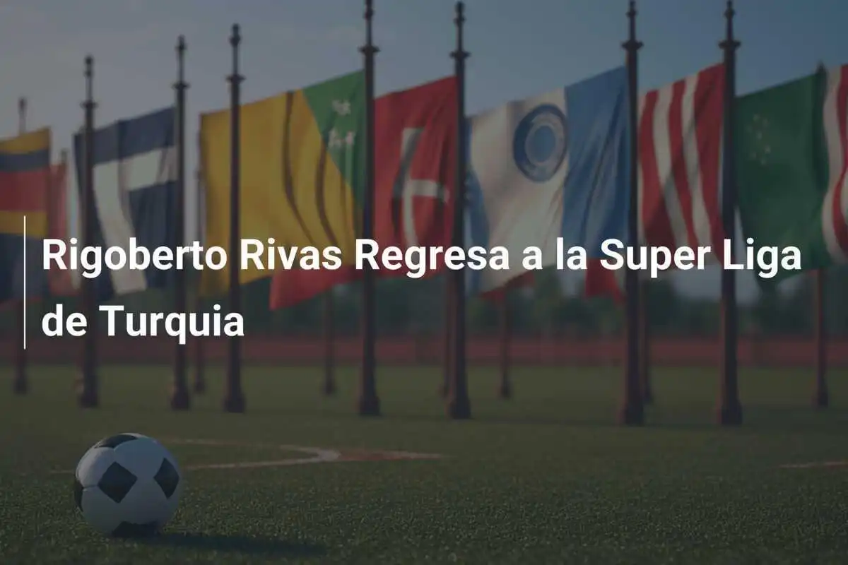 Rigoberto Rivas Regresa a la Super Liga de Turquia
