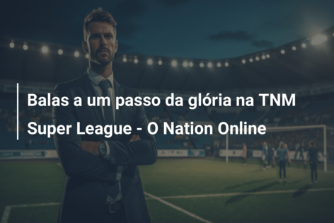 Balas a um passo da glória na TNM Super League – O Nation Online