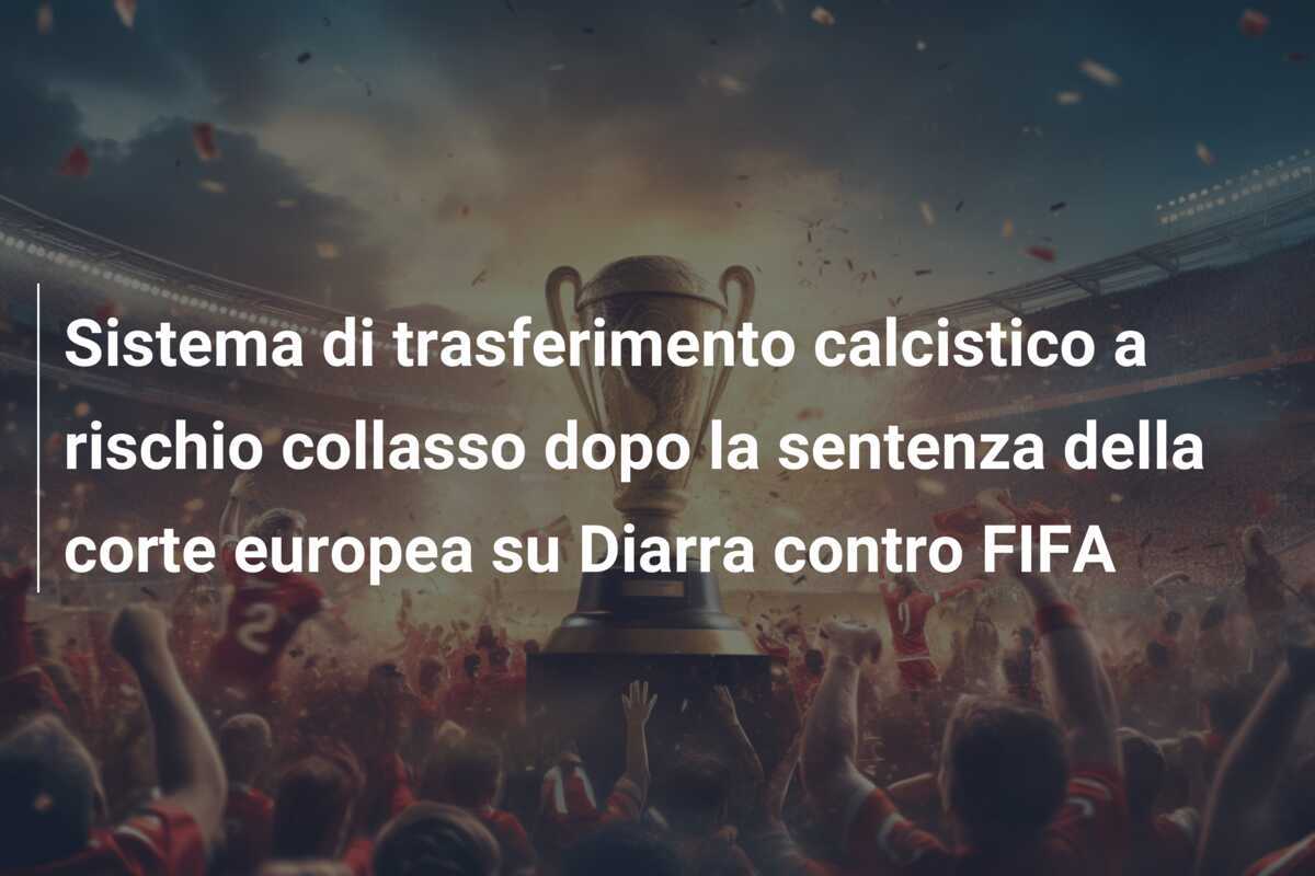 Sistema di trasferimento calcistico a rischio collasso dopo la sentenza della corte europea su Diarra contro FIFA