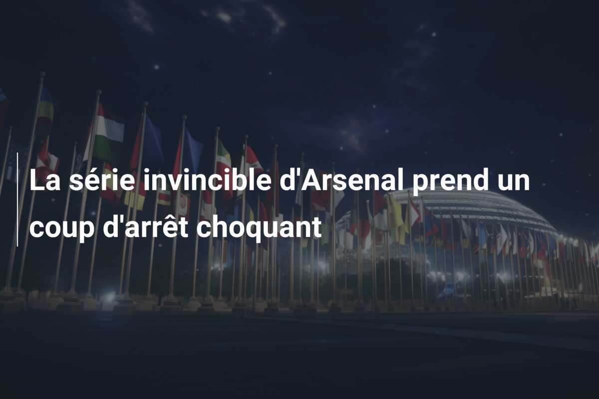 La série invincible d'Arsenal prend un coup d'arrêt choquant