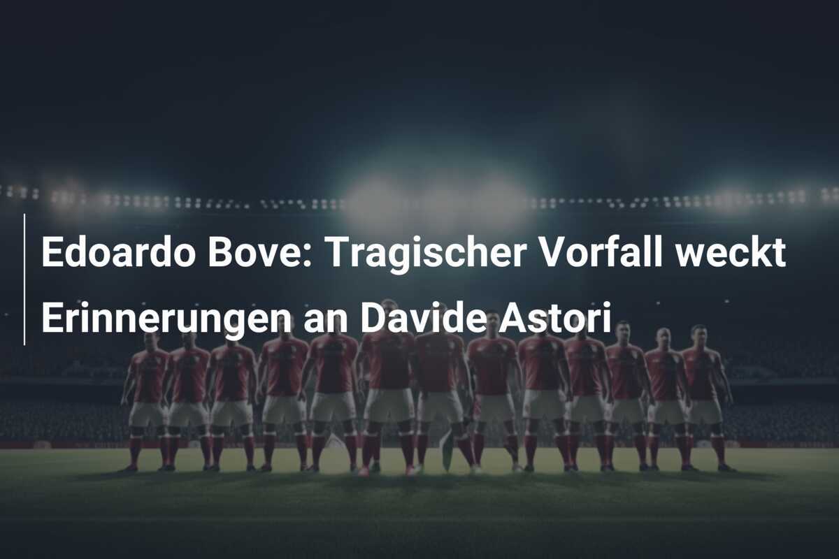 Edoardo Bove: Tragischer Vorfall weckt Erinnerungen an Davide Astori