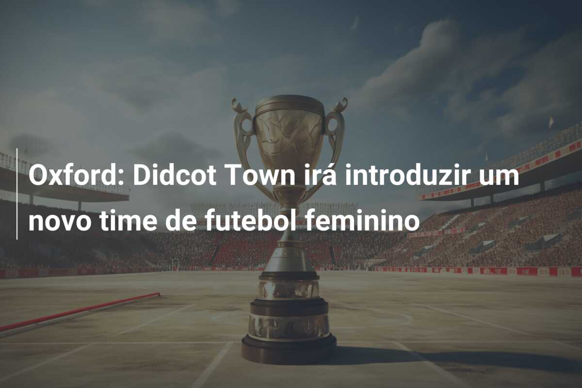 Oxford: Didcot Town irá introduzir um novo time de futebol feminino