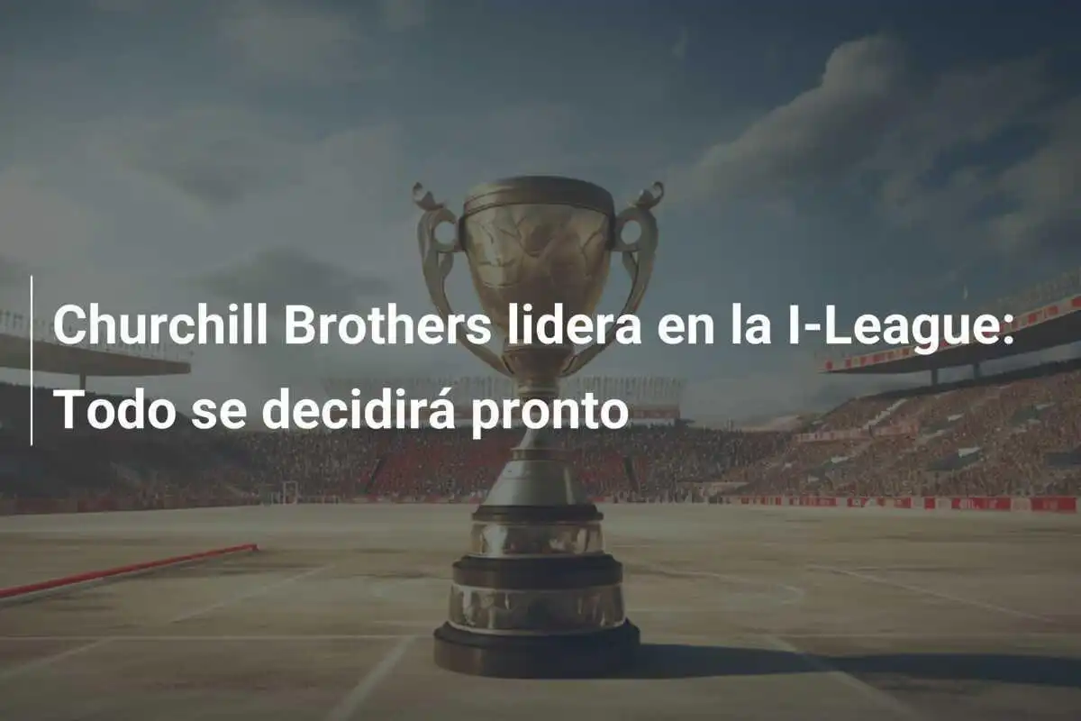 Churchill Brothers lidera en la I-League: Todo se decidirá pronto