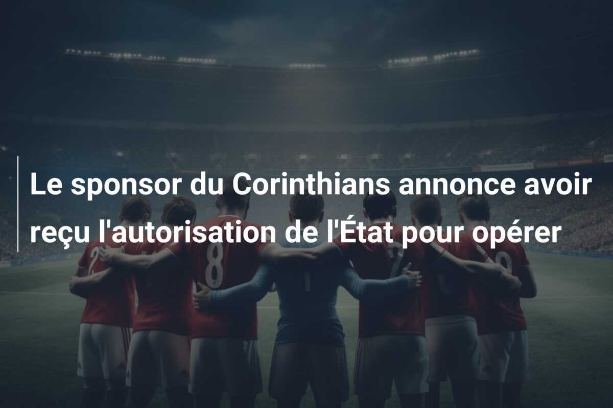 Le sponsor du Corinthians annonce avoir reçu l'autorisation de l'État pour opérer