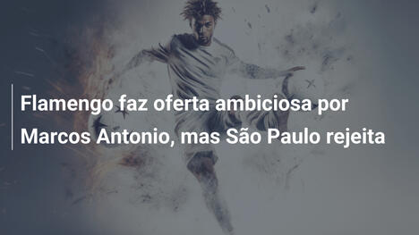 Flamengo faz oferta ambiciosa por Marcos Antonio, mas São Paulo rejeita