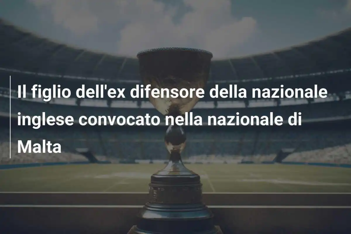 Il figlio dell'ex difensore della nazionale inglese convocato nella nazionale di Malta