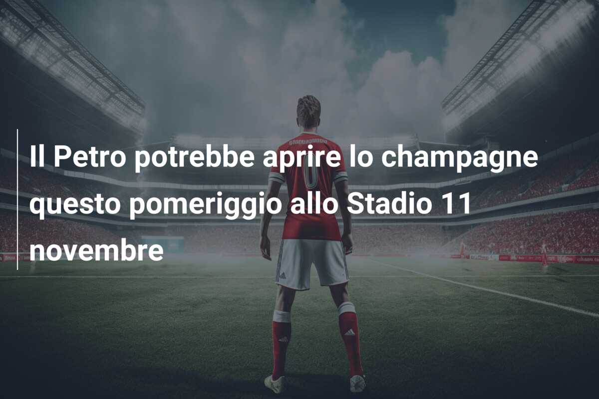 Il Petro potrebbe aprire lo champagne questo pomeriggio allo Stadio 11 novembre