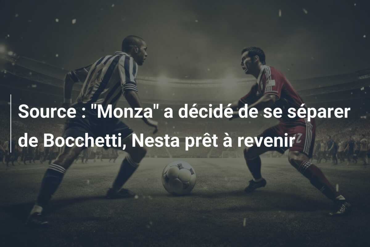 Source : "Monza" a décidé de se séparer de Bocchetti, Nesta prêt à revenir