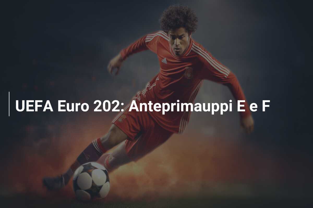 UEFA Euro 202: Anteprimauppi E e F
