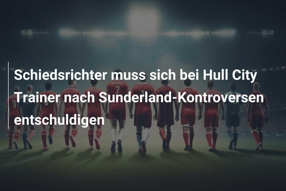 Schiedsrichter muss sich bei Hull City Trainer nach Sunderland-Kontroversen entschuldigen