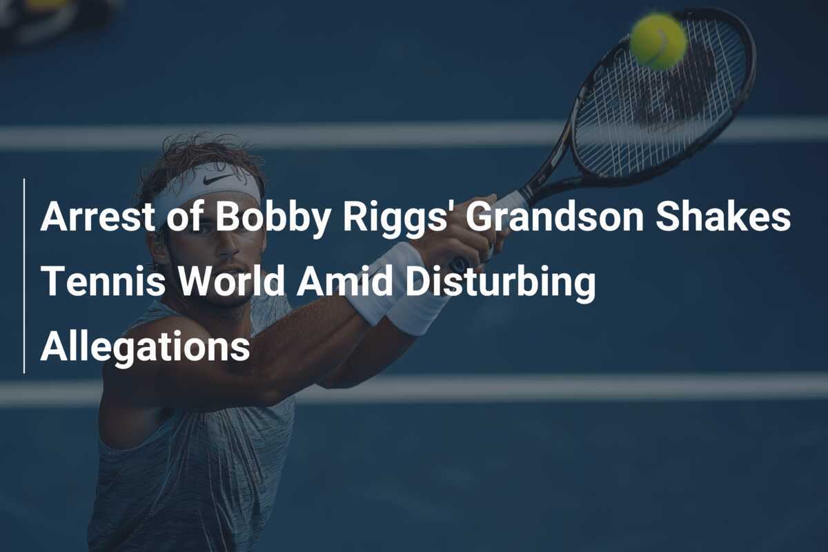 Arrest of Bobby Riggs' Grandson Shakes Tennis World Amid Disturbing ...