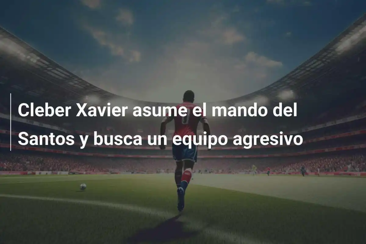 Cleber Xavier asume el mando del Santos y busca un equipo agresivo
