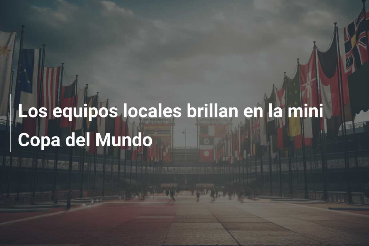 Los equipos locales brillan en la mini Copa del Mundo