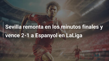 Sevilla remonta en los minutos finales y vence 2-1 a Espanyol en LaLiga