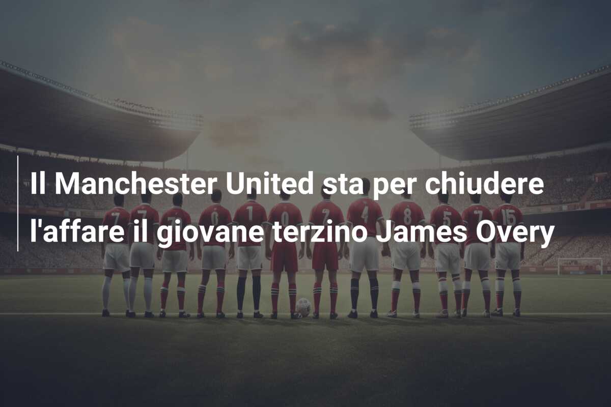 Il Manchester United sta per chiudere l’affare il giovane terzino James Overy