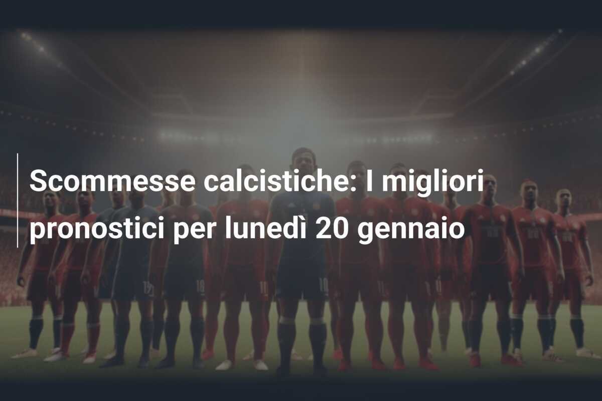 Scommesse calcistiche: I migliori pronostici per lunedì 20 gennaio