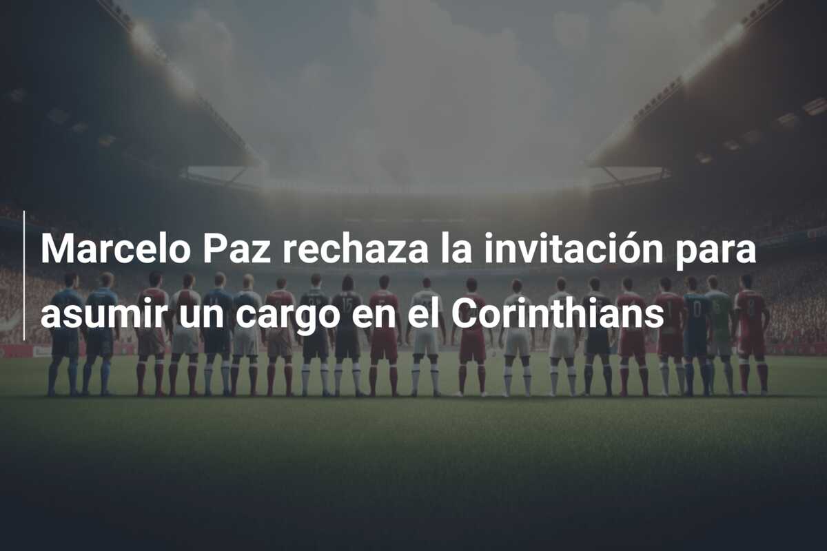 Marcelo Paz rechaza la invitación para asumir un cargo en el Corinthians