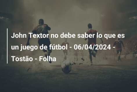 John Textor no debe saber lo que es un juego de fútbol – 06/04/2024 – Tostão – Folha