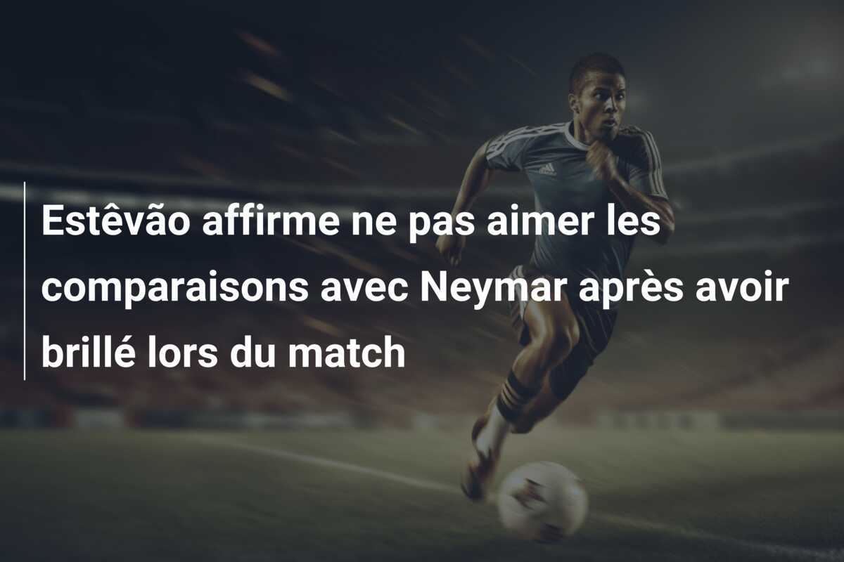 Estêvão affirme ne pas aimer les comparaisons avec Neymar après avoir brillé lors du match