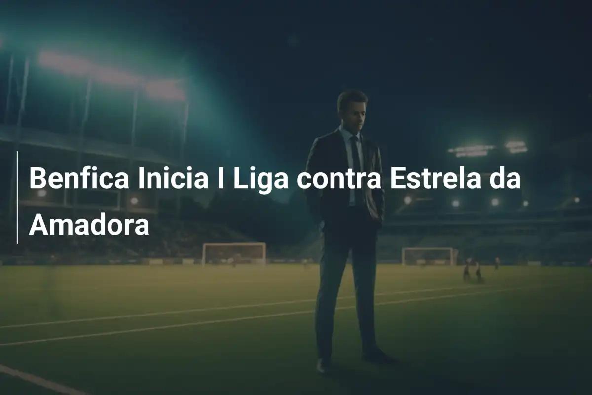 Benfica Inicia I Liga contra Estrela da Amadora