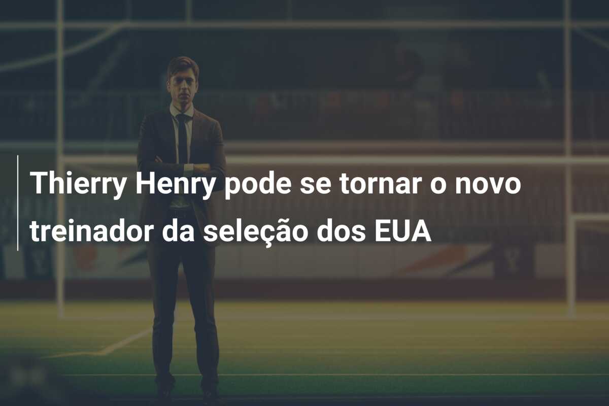 Thierry Henry pode se tornar o novo treinador da seleção dos EUA