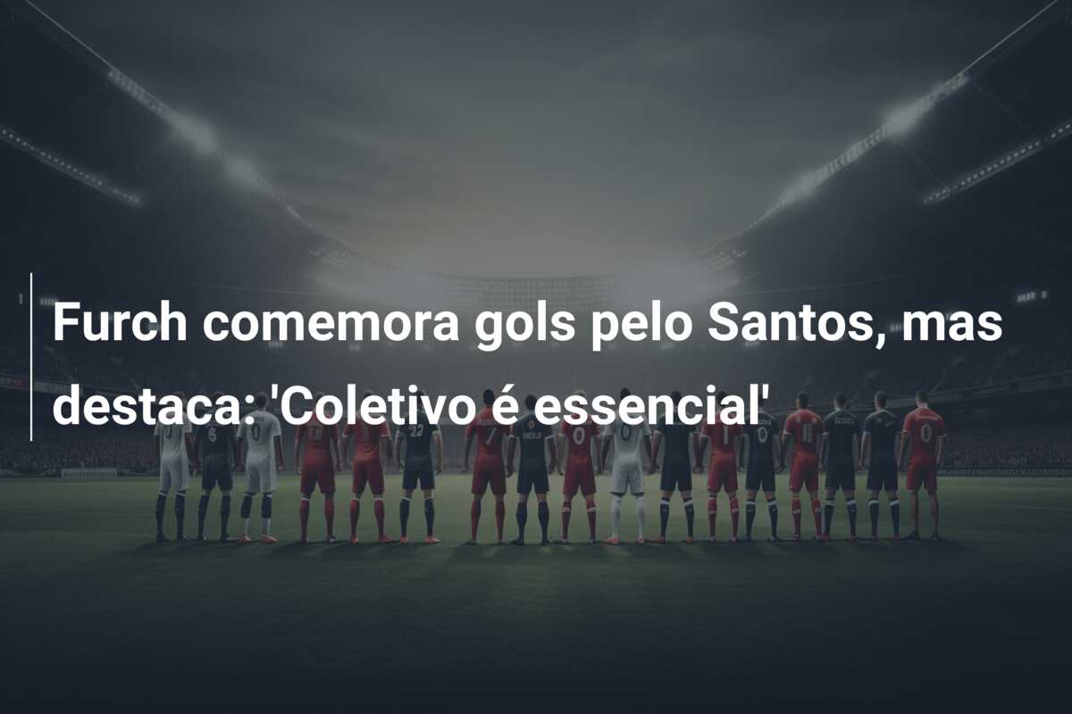 Furch comemora gols pelo Santos, mas destaca: ‘Coletivo é essencial’