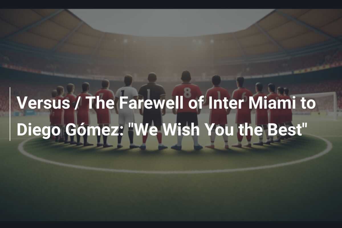 Versus / Perpisahan Inter Miami dengan Diego Gómez: "Kami Mengharap yang Terbaik untukmu"
