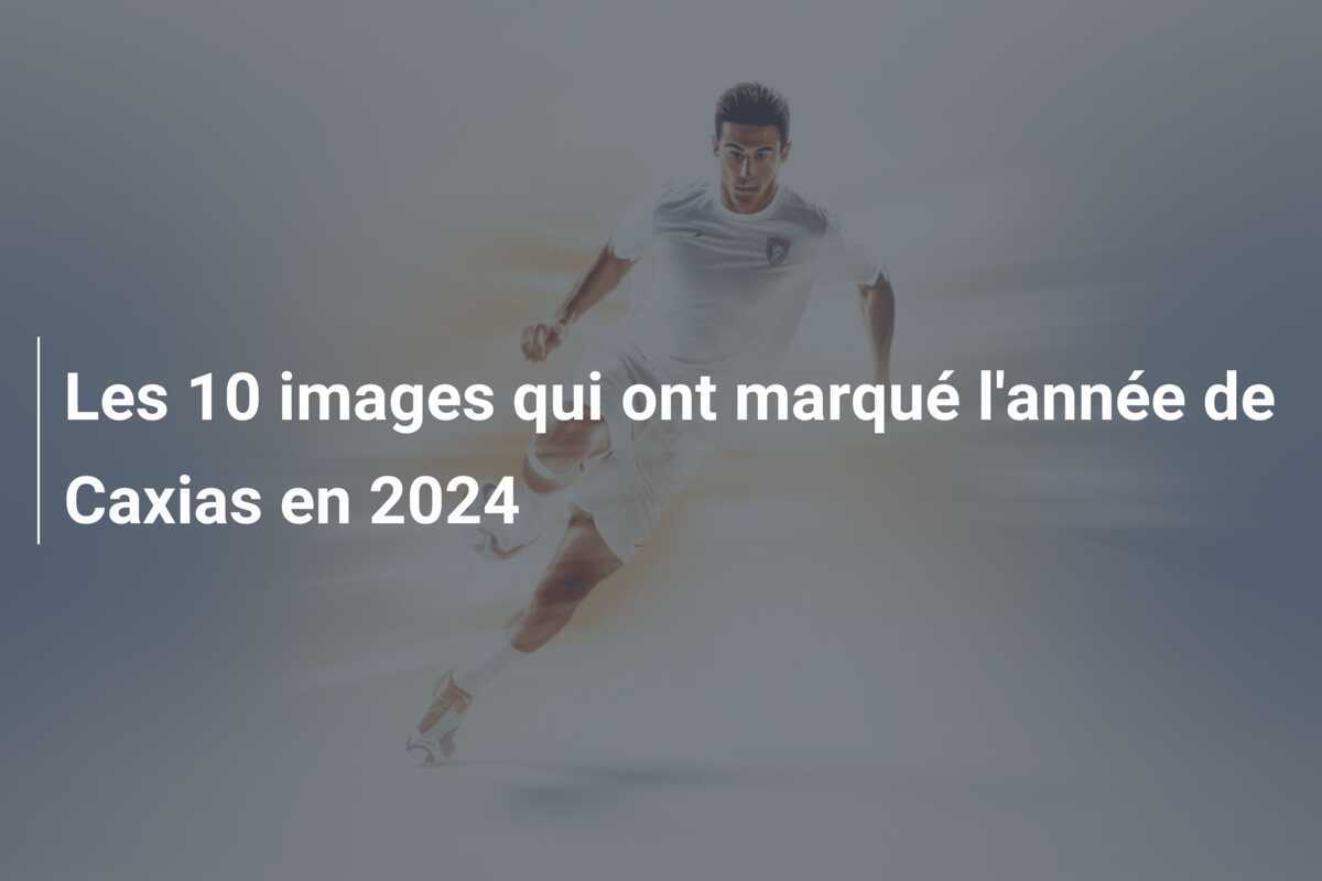 Les 10 images qui ont marqué l'année de Caxias en 2024