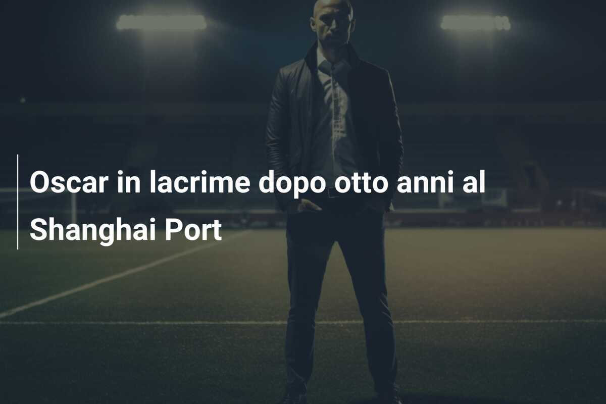 Oscar in lacrime dopo otto anni al Shanghai Port