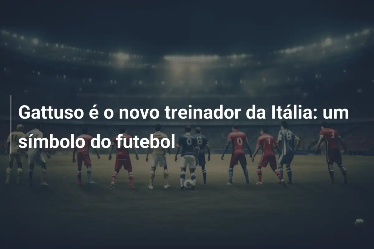 Gattuso é o novo treinador da Itália: um símbolo do futebol