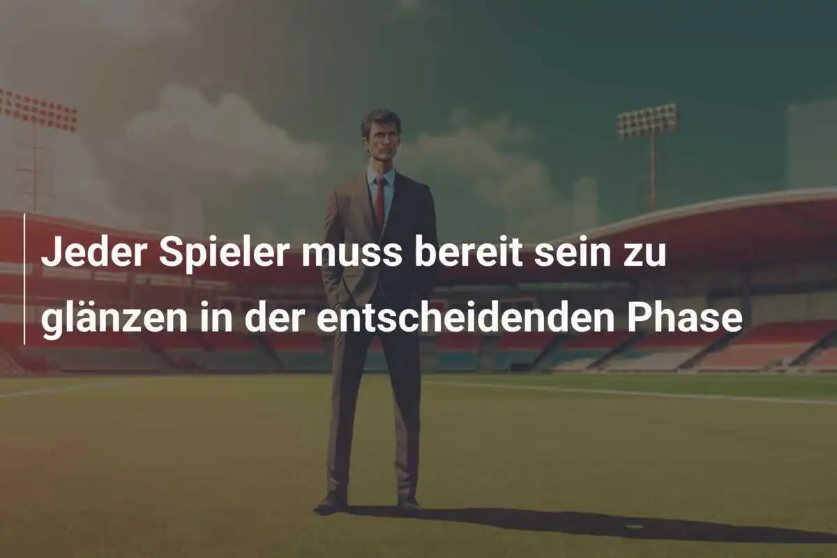 Jeder Spieler muss bereit sein zu glänzen in der entscheidenden Phase