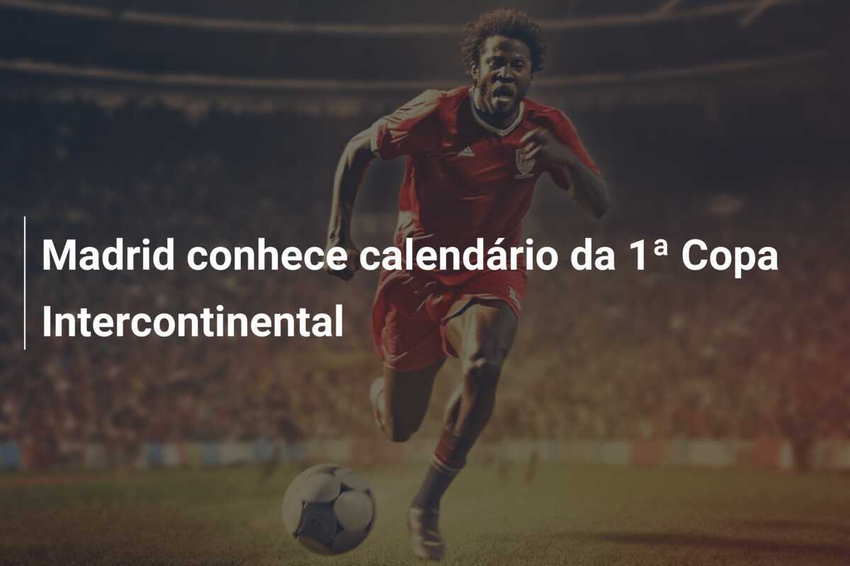Madrid conhece calendário da 1ª Copa Intercontinental