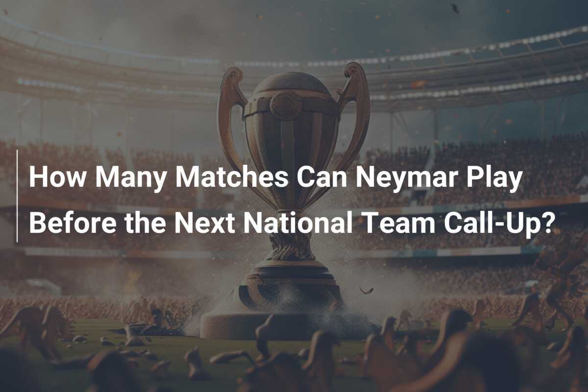 How Many Matches Can Neymar Play Before the Next National Team CallUp