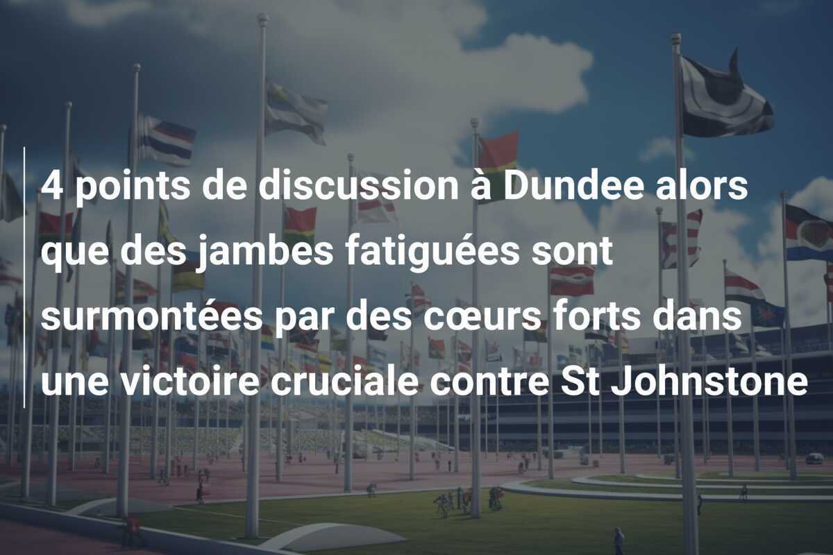 4 points de discussion à Dundee alors que des jambes fatiguées sont surmontées par des cœurs forts dans une victoire cruciale contre St Johnstone