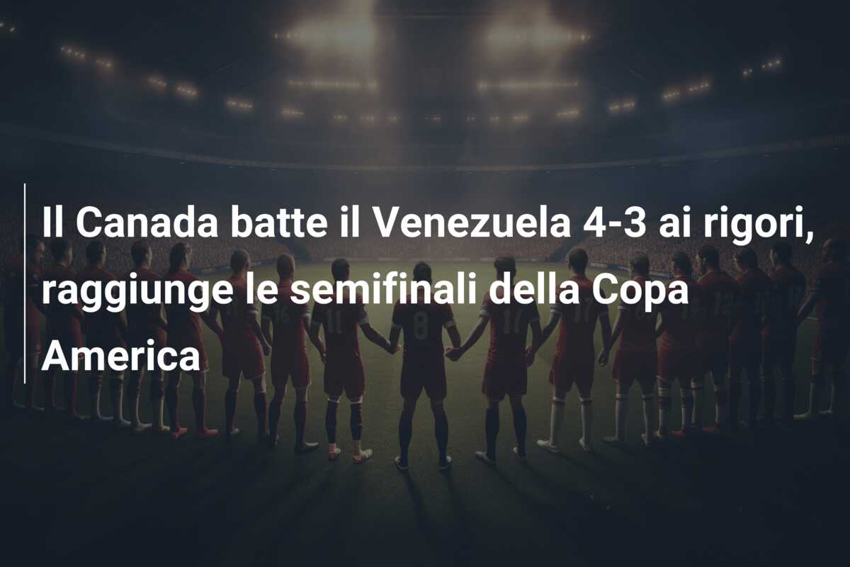 Il Canada batte il Venezuela 4-3 ai rigori, raggiunge le semifinali della Copa America